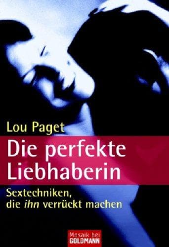 Die perfekte Liebhaberin. Sextechniken, die ihn verrückt machen