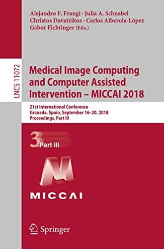 Cover image for Medical Image Computing and Computer Assisted Intervention – MICCAI 2018