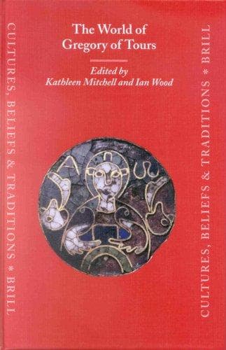 Cover image for The World of Gregory of Tours (Cultures, Beliefs and Traditions Medieval and Early Modern Peoples)