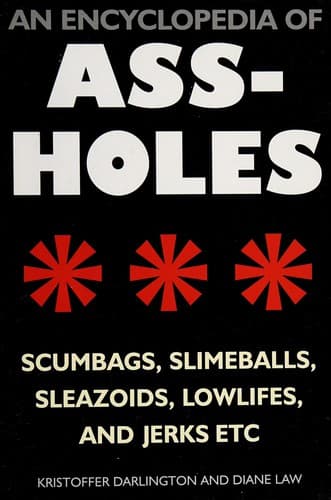 An encyclopedia of assholes, scumbags, slimeballs, sleazoids, lowlifes and jerks etc