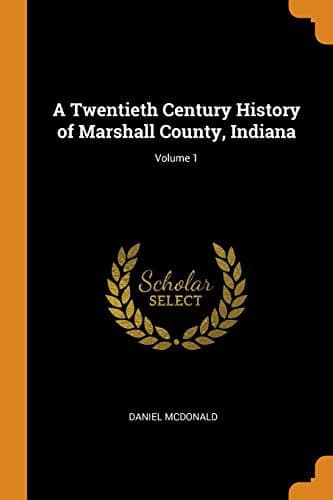 A Twentieth Century History of Marshall County, Indiana; Volume 1