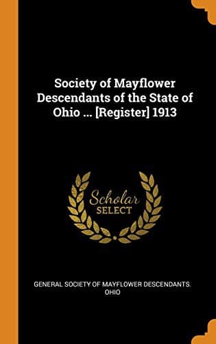Society of Mayflower Descendants of the State of Ohio ... [Register] 1913