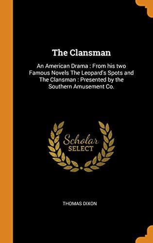 Cover image for The Clansman : An American Drama : From His Two Famous Novels the Leopard's Spots and the Clansman