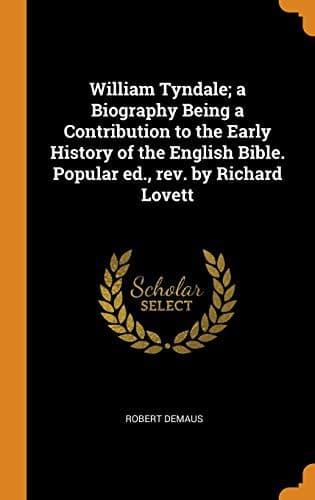 William Tyndale; a Biography Being a Contribution to the Early History of the English Bible. Popular ed., rev. by Richard Lovett