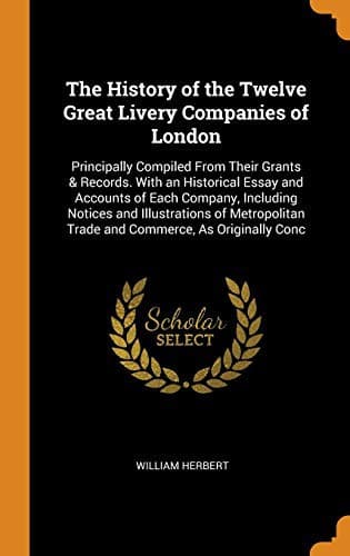 The History of the Twelve Great Livery Companies of London