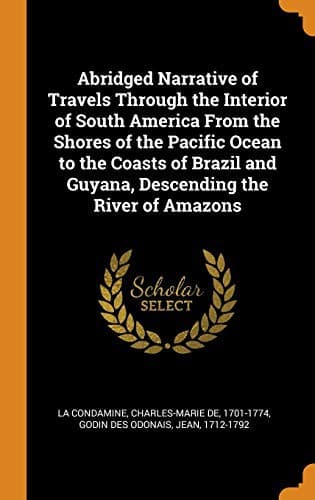Cover image for Abridged Narrative of Travels Through the Interior of South America From the Shores of the Pacific Ocean to the Coasts of Brazil and Guyana, Descending the River of Amazons