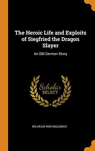 Cover image for The Heroic Life and Exploits of Siegfried the Dragon Slayer