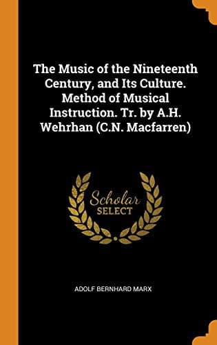 Cover image for The Music of the Nineteenth Century, and Its Culture. Method of Musical Instruction. Tr. by A.H. Wehrhan