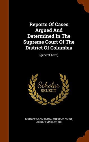 Reports Of Cases Argued And Determined In The Supreme Court Of The District Of Columbia
