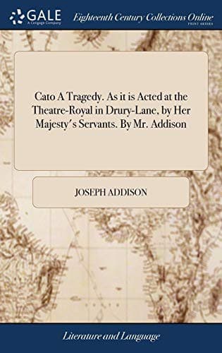 Cover image for Cato a Tragedy. as It Is Acted at the Theatre-Royal in Drury-Lane, by Her Majesty's Servants. by Mr. Addison