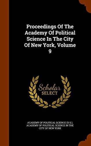 Proceedings Of The Academy Of Political Science In The City Of New York, Volume 9