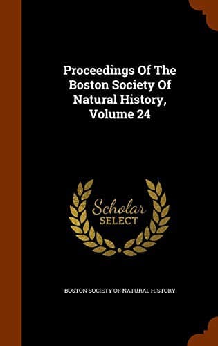 Proceedings Of The Boston Society Of Natural History, Volume 24