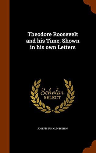 Theodore Roosevelt and his Time, Shown in his own Letters