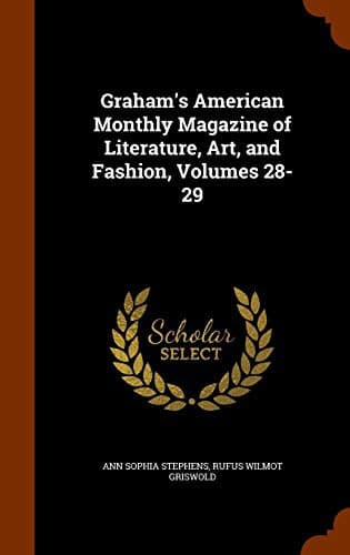 Graham's American Monthly Magazine of Literature, Art, and Fashion, Volumes 28-29