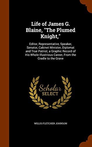 Life of James G. Blaine, "The Plumed Knight,"