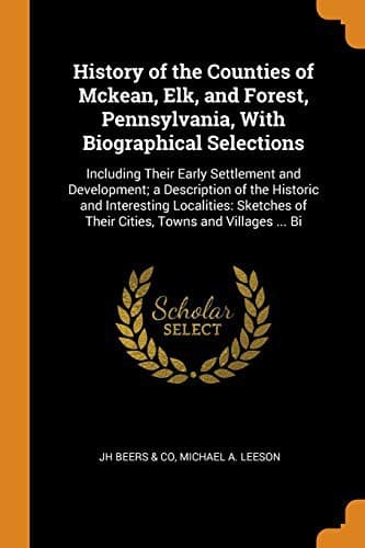 Cover image for History of the Counties of Mckean, Elk, and Forest, Pennsylvania, With Biographical Selections