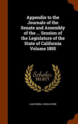 Cover image for Appendix to the Journals of the Senate and Assembly of the ... Session of the Legislature of the State of California Volume 1855