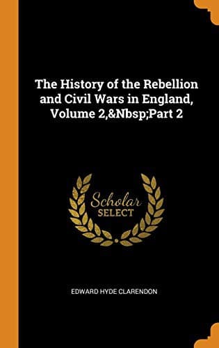 Cover image for The History of the Rebellion and Civil Wars in England, Volume 2, Part 2