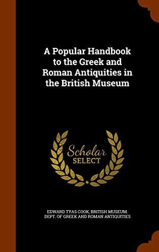 A Popular Handbook to the Greek and Roman Antiquities in the British Museum