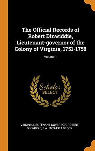 Cover image for The Official Records of Robert Dinwiddie, Lieutenant-governor of the Colony of Virginia, 1751-1758; Volume 1