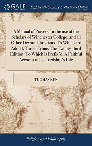 Cover image for A Manual of Prayers for the Use of the Scholars of Winchester College, and All Other Devout Christians. to Which Are Added, Three Hymns the ... a Faithful Account of His Lordship's Life