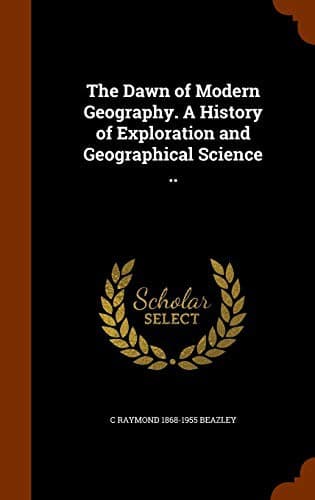 Cover image for The Dawn of Modern Geography. A History of Exploration and Geographical Science ..