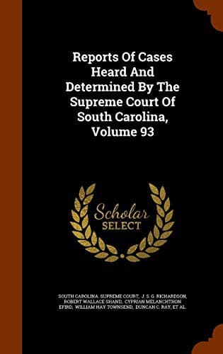 Reports Of Cases Heard And Determined By The Supreme Court Of South Carolina, Volume 93