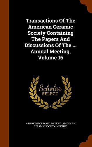 Transactions Of The American Ceramic Society Containing The Papers And Discussions Of The ... Annual Meeting, Volume 16