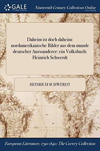 Cover image for Daheim ist doch daheim : nordamerikanische Bilder aus dem munde deutscher Auswanderer : ein Volksbuch