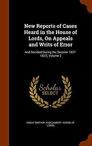New Reports of Cases Heard in the House of Lords, On Appeals and Writs of Error
