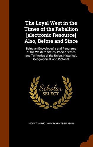 The Loyal West in the Times of the Rebellion [electronic Resource] Also, Before and Since