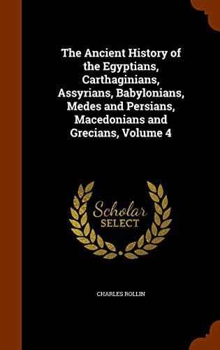 Cover image for The Ancient History of the Egyptians, Carthaginians, Assyrians, Babylonians, Medes and Persians, Macedonians and Grecians, Volume 4