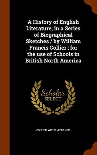 A History of English Literature, in a Series of Biographical Sketches / by William Francis Collier ; for the use of Schools in British North America