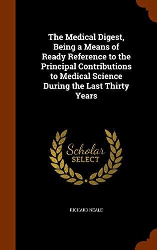 The Medical Digest, Being a Means of Ready Reference to the Principal Contributions to Medical Science During the Last Thirty Years