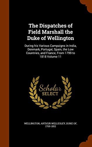 The Dispatches of Field Marshall the Duke of Wellington