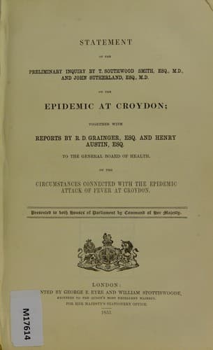 Statement of the preliminary inquiry by T. Southwood Smith, Esq., M. D., and John Sutherland, Esq., M. D., on the epidemic at Croydon