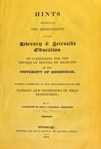 Hints respecting the improvement of the literary & scientific education of candidates for the degree of doctor of medicine in the University of Edinburgh
