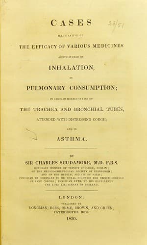 Cases illustrative of the efficacy of various medicines admiinistered by inhalation in pulmonary consumption; in certain morbid states of the trachea and bronchial tubes, attended with distressing cough; and in asthma