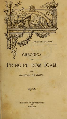 Chronica do principe Dom Ioam rei que foi destes regnos segundo do nome, em que summariamente se trattam has cousas sustançiaes que nelles aconteçerão do dia de seu nasçimento atte ho em que elReiDom Afonso seu pai faleçeo
