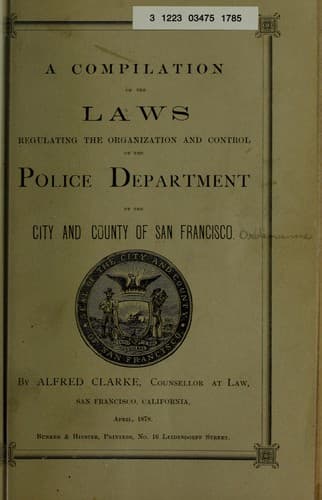 A compilation of the laws regulating the organization and control of the Police Department of the City and County of San Francisco