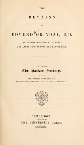 The remains of Edmund Grindal, D.D., successively Bishop of London, and Archbishop of York and Canterbury