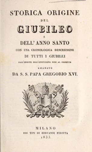 Storica origine del giubileo e dell'anno santo con una cronologica descrizione di tutti i giubilei dall'origine dell'istituzione sino al presente