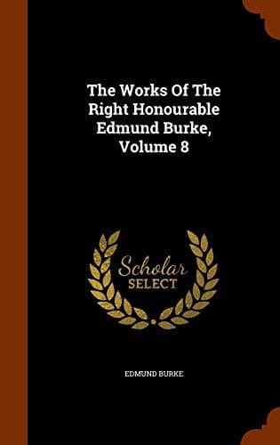 Cover image for The Works Of The Right Honourable Edmund Burke, Volume 8