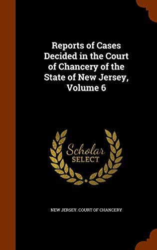 Reports of Cases Decided in the Court of Chancery of the State of New Jersey, Volume 6