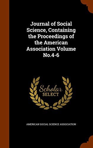 Journal of Social Science, Containing the Proceedings of the American Association Volume No.4-6