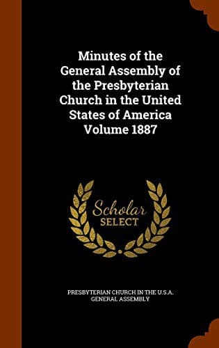 Minutes of the General Assembly of the Presbyterian Church in the United States of America Volume 1887