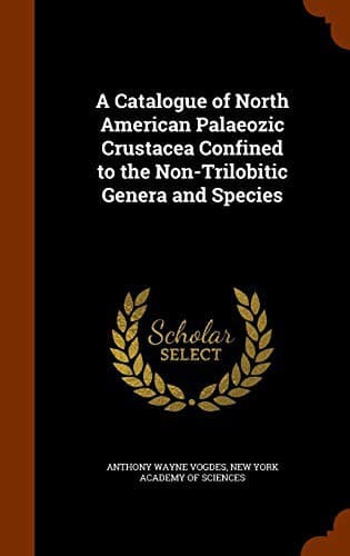 A Catalogue of North American Palaeozic Crustacea Confined to the Non-Trilobitic Genera and Species