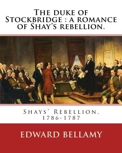 The duke of Stockbridge : a romance of Shay's rebellion. By : Edward Bellamy