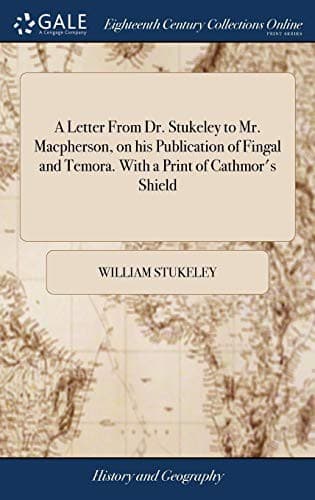 A Letter From Dr. Stukeley to Mr. Macpherson, on his Publication of Fingal and Temora. With a Print of Cathmor's Shield