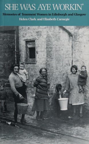 Cover image for SHE WAS AYE WORKIN': MEMORIES OF TENEMENT WOMEN IN EDINBURGH AND GLASGOW.